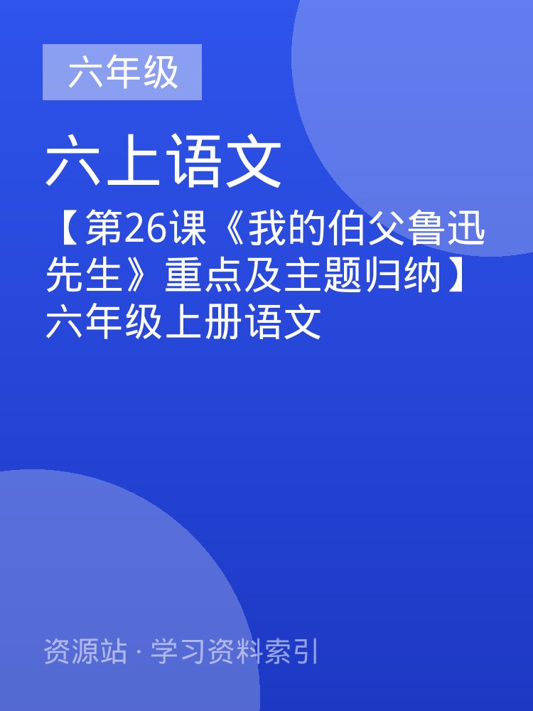 【第26课《我的伯父鲁迅先生》重点及主题归纳】六年级上册语文
