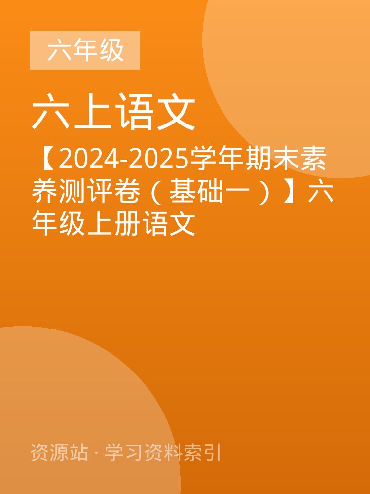 【2024-2025学年期末素养测评卷（基础一）】六年级上册语文