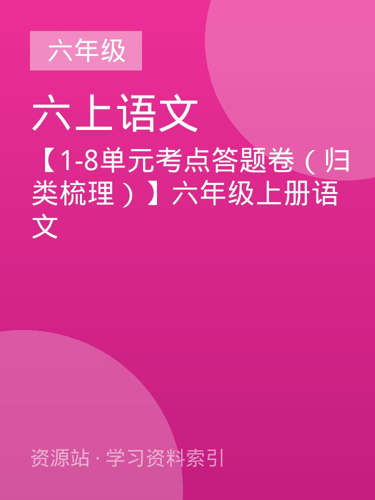 【1-8单元考点答题卷（归类梳理）】六年级上册语文