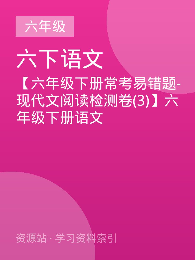 【六年级下册常考易错题-现代文阅读检测卷(3)】六年级下册语文