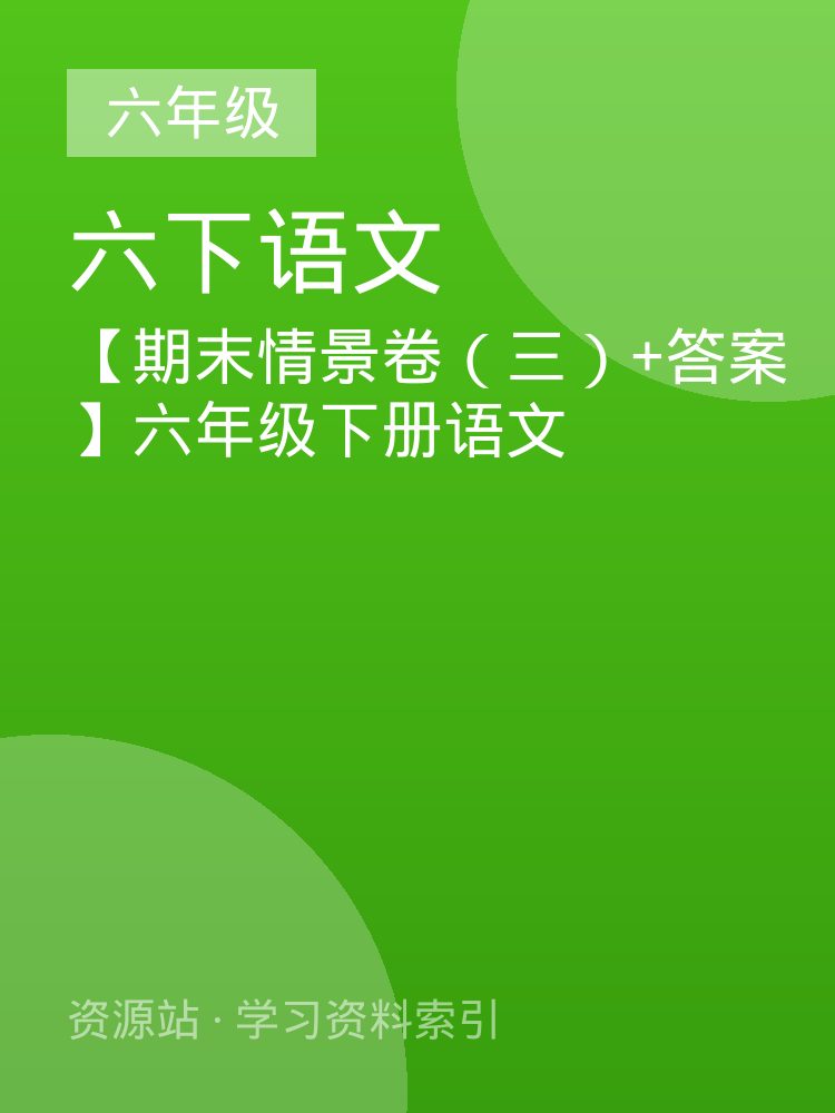 【期末情景卷（三）+答案】六年级下册语文