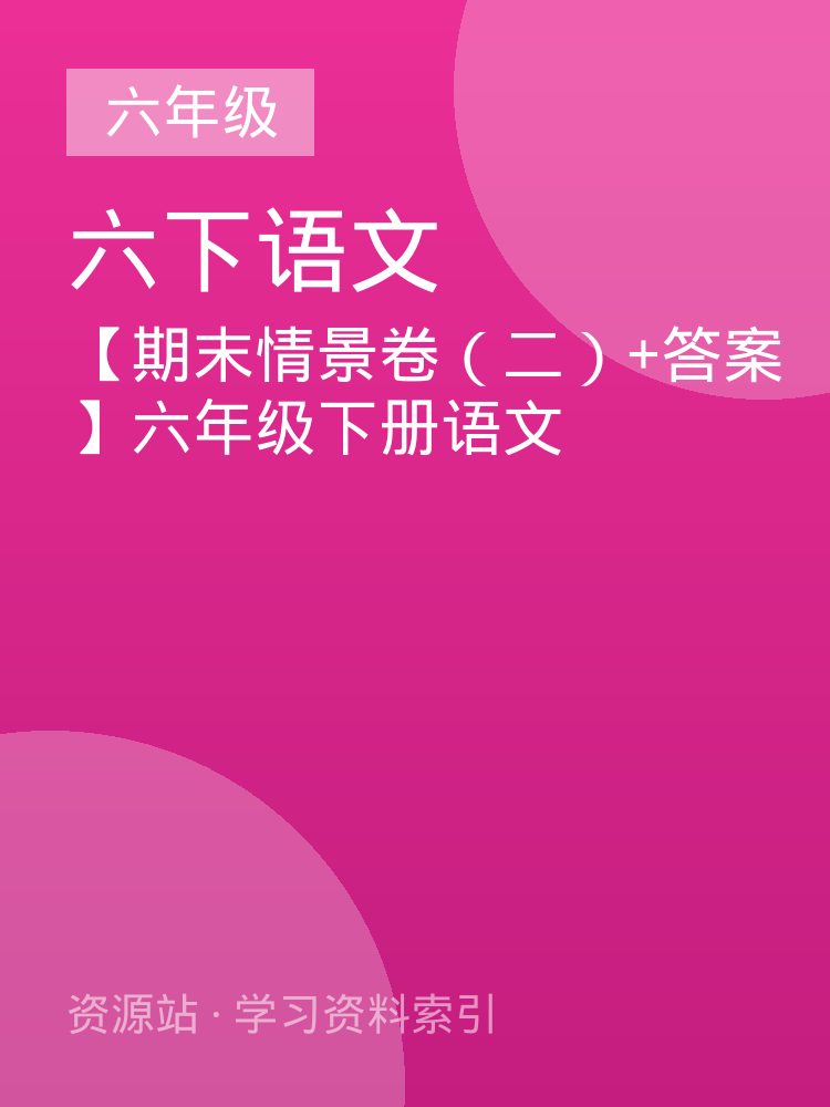 【期末情景卷（二）+答案】六年级下册语文