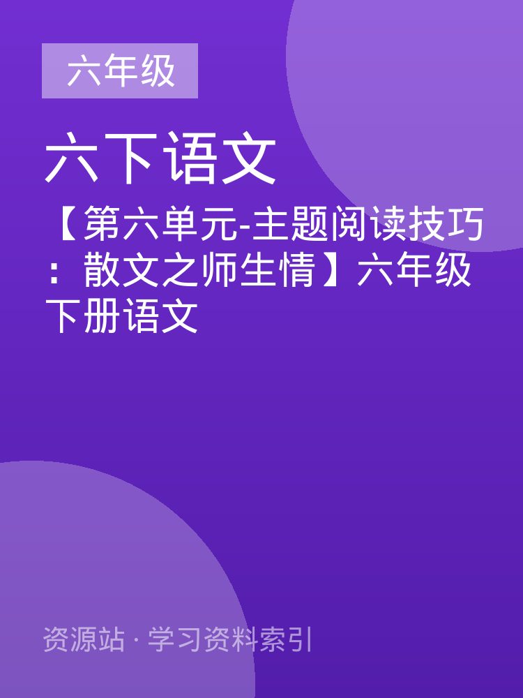 【第六单元-主题阅读技巧：散文之师生情】六年级下册语文
