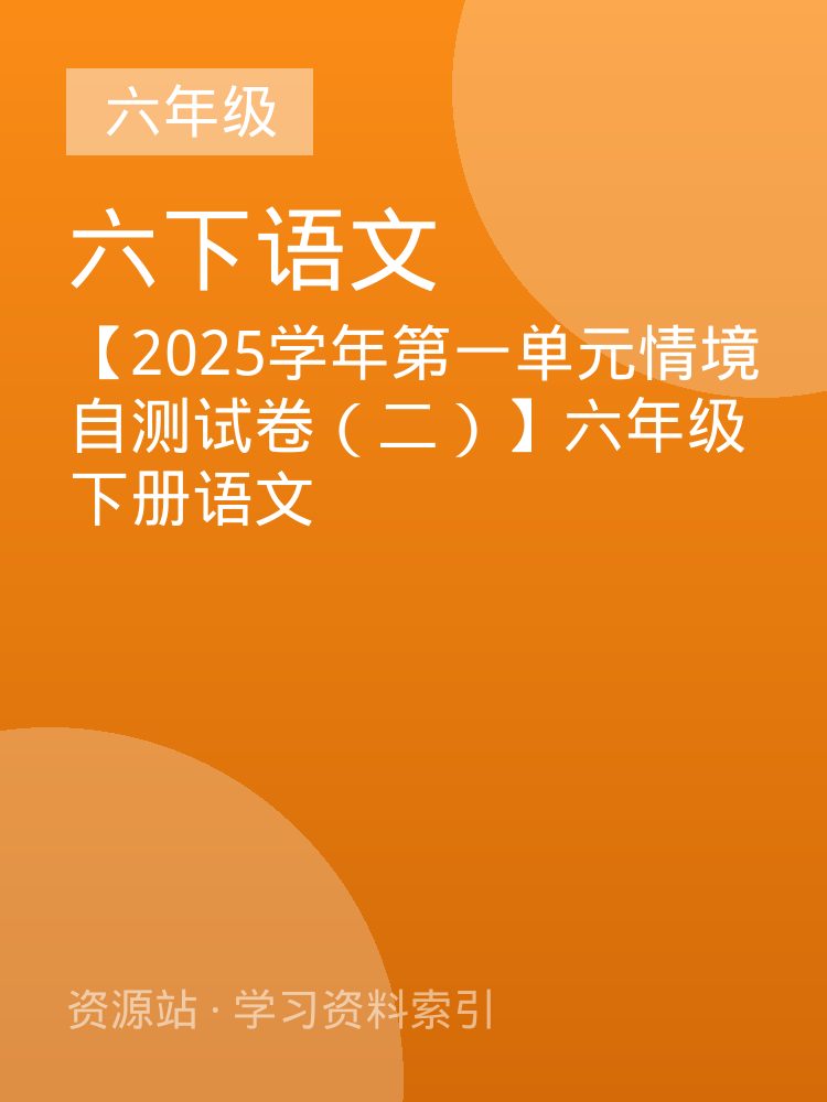 【2025学年第一单元情境自测试卷（二）】六年级下册语文