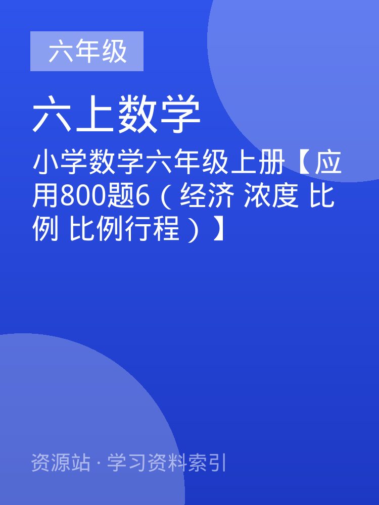 小学数学六年级上册【应用800题6（经济 浓度 比例 比例行程）】