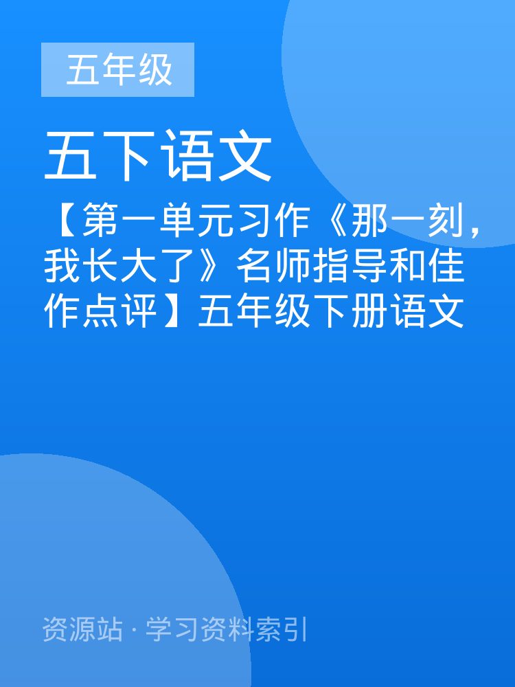 【第一单元习作《那一刻，我长大了》名师指导和佳作点评】五年级下册语文