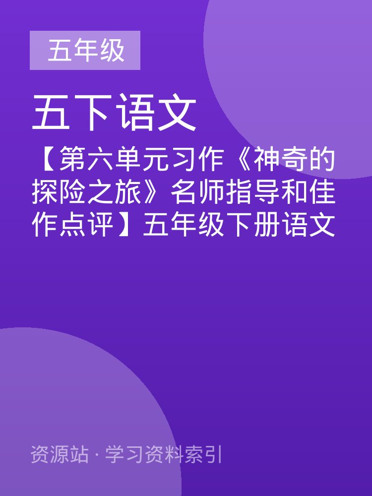 【第六单元习作《神奇的探险之旅》名师指导和佳作点评】五年级下册语文