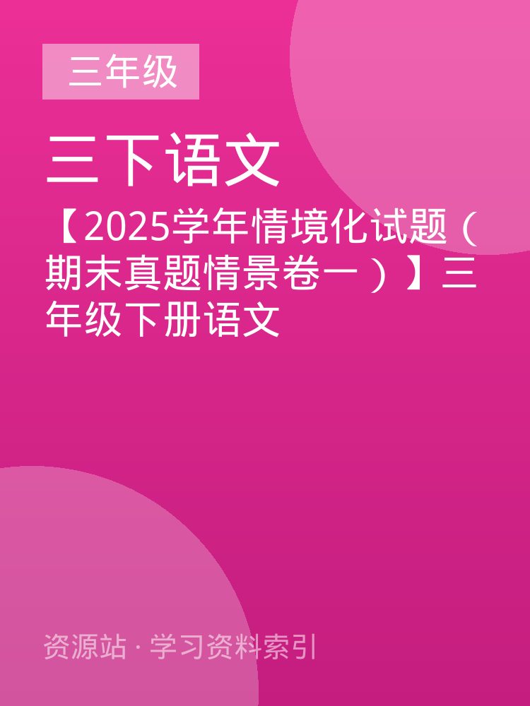 【2025学年情境化试题（期末真题情景卷一）】三年级下册语文