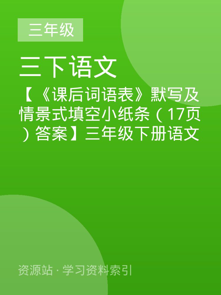 【《课后词语表》默写及情景式填空小纸条（17页）答案】三年级下册语文